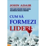 Cum sa formezi lideri -John Adair
